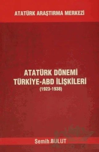 Atatürk Dönemi Türkiye - ABD İlişkileri – Semih Bulut – Atatürk Araştırma Merkezi kitap kapağı