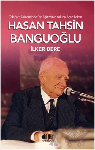 Tek Parti Döneminde Din Eğitiminin Yolunu Açan Bakan: Hasan Tahsin Banguoğlu – İlker Dere – Akıl Fikir Yayınları kitap kapağı