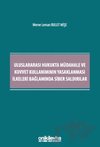 Uluslararası Hukukta Müdahale ve Kuvvet Kullanımının Yasaklanması İlkeleri Bağlamında Siber Saldırılar – Merve Leman Bulut Mişe – On İki Levha Yayınları kitap kapağı