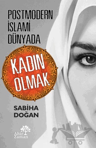 Postmodern İslami Dünyada Kadın Olmak – Sabiha Doğan – Ahir Zaman kitap kapağı