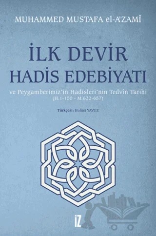 İlk Devir Hadis Edebiyatı ve Peygamberimiz’in Hadisleri’nin Tedvin Tarihi (H. 1-150 - M. 622-657) – Muhammed Mustafa el-A'zami – İz Yayıncılık kitap kapağı
