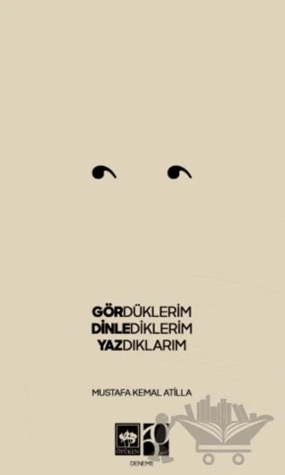 Gördüklerim, Dinlediklerim, Yazdıklarım – Mustafa Kemal Attila – Ötüken Neşriyat kitap kapağı