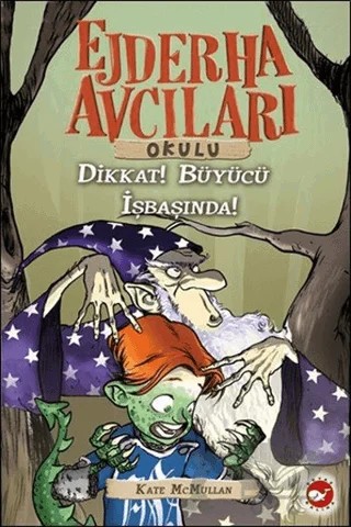 Ejderha Avcıları Okulu 11 Dikkat! Büyücü İş Başında – Kate McMullan – Beyaz Balina Yayınları kitap kapağı