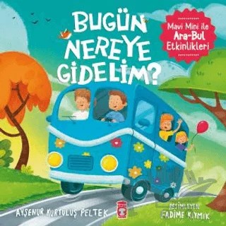 “Bugün Nereye Gidelim? - Mavi Mini İle Ara - Bul Etkinlikleri – Ayşenur Kurtuluş Peltek – Timaş Çocuk kitap kapağı