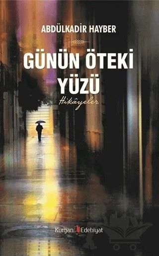 Günün Öteki Yüzü – Abdülkadir Hayber – Kurgan Edebiyat kitap kapağı
