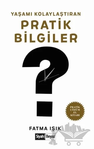 Yaşamı Kolaylaştıran Pratik Bilgiler – Fatma Işık – Siyah Beyaz Yayınları kitap kapağı