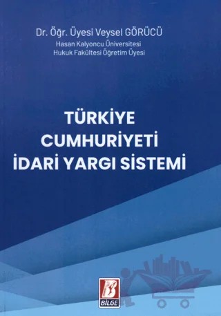 Türkiye Cumhuriyeti İdari Yargı Sistemi – Veysel Görücü – Bilge Yayınevi kitap kapağı