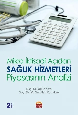 Mikro İktisadi Açıdan Sağlık Hizmetleri Piyasasının Analizi – Oğuz Kara - M. Nurullah Kurutkan – Nobel Bilimsel Eserler kitap kapağı