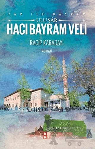 Yar ile Bayram Uluşar Hacı Bayram Veli – Ragıp Karadayı – Babıali Kültür Yayıncılığı kitap kapağı