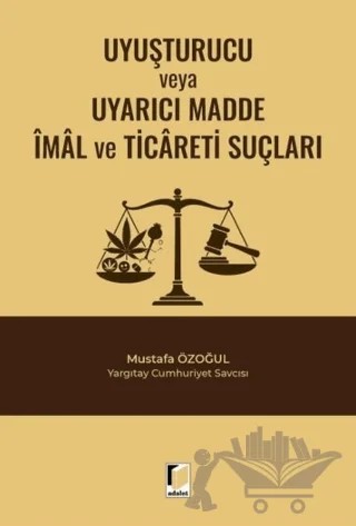Uyuşturucu veya Uyarıcı Madde İmal ve Ticareti Suçları – Mustafa Özoğul – Adalet Yayınevi kitap kapağı