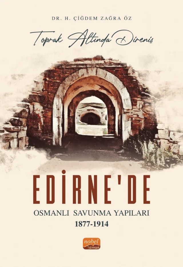 “Toprak Altında Direniş” EDİRNE’DE OSMANLI SAVUNMA YAPILARI 1877-1914 – Hatice Çiğdem Zağra Öz – Nobel Bilimsel Eserler kitap kapağı