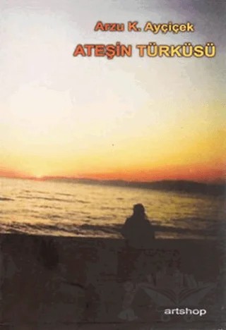 Ateşin Türküsü – Arzu K. Ayçiçek – Artshop Yayıncılık kitap kapağı