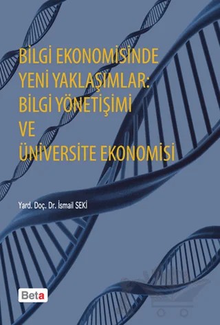 Bilgi Ekonomisinde Yeni Yaklaşımlar: Bilgi Yönetişimi ve Üniversite Ekonomisi – İsmail Seki – Beta Yayınevi kitap kapağı