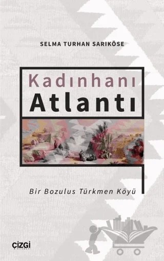 Kadınhanı Atlantı - Bir Bozulus Türkmen Köyü – Selma Turhan Sarıköse – Çizgi Kitabevi Yayınları kitap kapağı