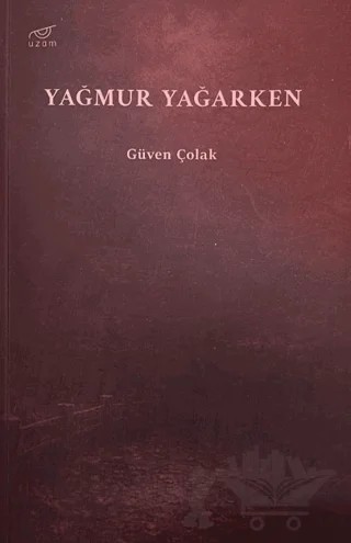 Yağmur Yağarken – Güven Çolak – Uzam Yayınları kitap kapağı