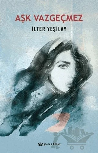 Aşk Vazgeçmez – İlter Yeşilay – Epsilon Yayınevi kitap kapağı