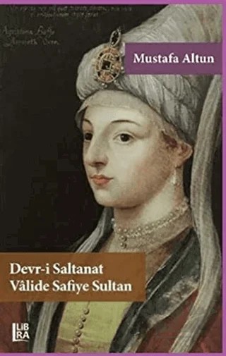 Devr-i Saltanat Valide Safiye Sultan – Mustafa Altun – Libra Yayınları kitap kapağı