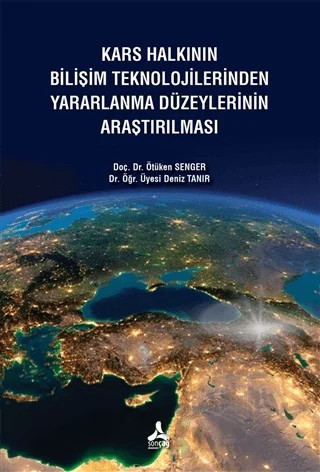 Kars Halkının Bilişim Teknolojilerinden Yararlanma Düzeylerinin Araştırılması – Deniz Tanır, Ötüken Senger – Sonçağ Yayınları kitap kapağı
