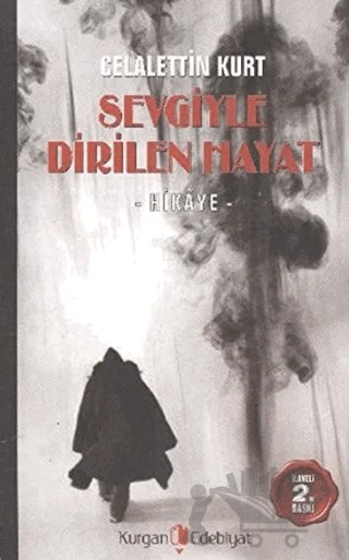 Sevgiyle Dirilen Hayat – Celalettin Kurt – Kurgan Edebiyat kitap kapağı