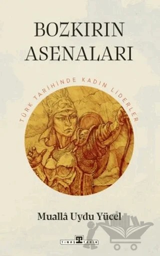 Bozkırın Asenaları: Türk Tarihinin Kadın Liderleri – Muallâ Uydu Yücel – Timaş Tarih kitap kapağı