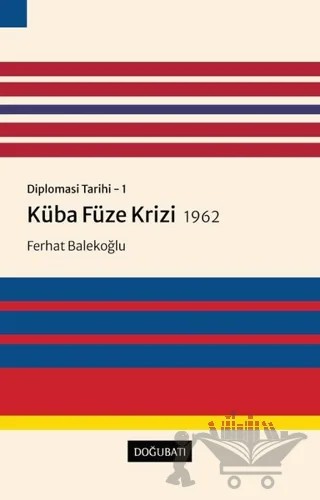 Küba Füze Krizi 1962 - Diplomasi Tarihi 1 – Ferhat Balekoğlu – Doğu Batı Yayınları kitap kapağı