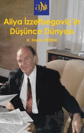 Aliya İzzzetbegoviç’in Düşünce Dünyası – H. Haluk Erdem – Ankara Üniversitesi Yayınevi kitap kapağı
