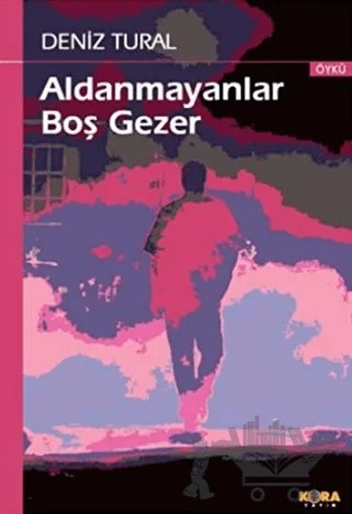 Aldanmayanlar Boş Gezer – Deniz Tural – Kora Yayın kitap kapağı
