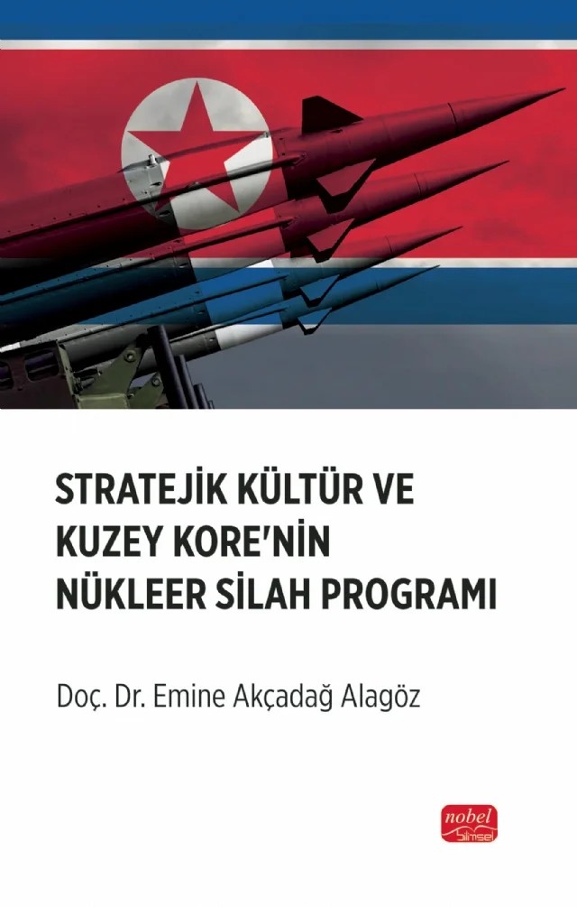 Stratejik Kültür ve Kuzey Kore’nin Nükleer Silah Programı – Emine Akçadağ Alagöz – Nobel Bilimsel Eserler kitap kapağı