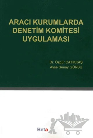Aracı Kurumlarda Denetim Komitesi Uygulaması – Özgür Çatıkkaş – Beta Yayınevi kitap kapağı