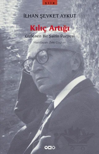 Kılıç Artığı Gizlenen Bir Şairin Portresi – İlhan Şevket Aykut – Yapı Kredi Yayınları kitap kapağı