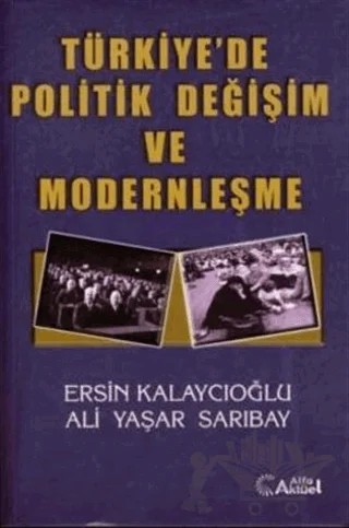 Türkiye’de Politik Değişim ve Modernleşme – Ali Yaşar Sarıbay, Ersin Kalaycıoğlu – Alfa Aktüel Yayınları kitap kapağı