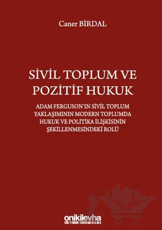 Sivil Toplum ve Pozitif Hukuk: Adam Ferguson'ın Sivil Toplum Yaklaşımının Modern Toplumda Hukuk ve Politika İlişkisinin Şekillenmesindeki Rolü – Caner Birdal – On İki Levha Yayınları kitap kapağı