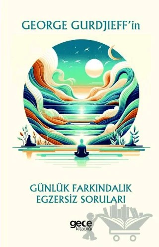 George Gurdjieff’in Günlük Farkındalık Egzersiz Soruları – George Gurdjieff – Gece Kitaplığı kitap kapağı