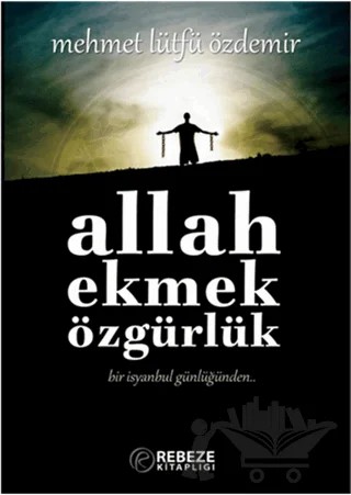 Allah Ekmek Özgürlük – Mehmet Lütfü Özdemir – Rebeze Kitaplığı kitap kapağı