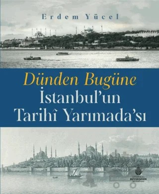 Dünden Bugüne İstanbul'un Tarihi Yarımadası – Erdem Yücel – İBB Yayınları kitap kapağı