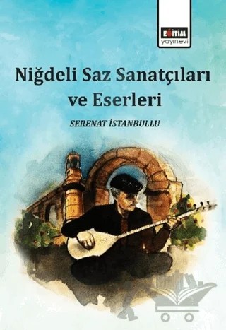 Niğdeli Saz Sanatçıları ve Eserleri – Serenat İstanbullu – Eğitim Yayınevi - Bilimsel Eserler kitap kapağı