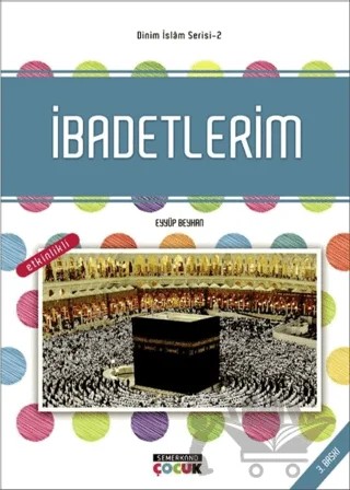 İbadetlerim - Dinim İslam Serisi 2 – Eyyüp Beyhan – Semerkand Çocuk Yayınları kitap kapağı