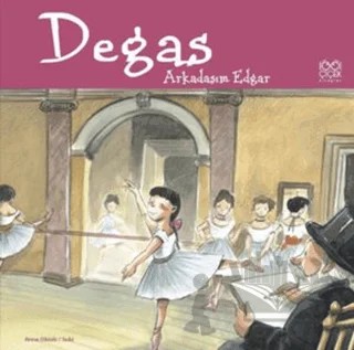 Ünlü Ressamlar: Degas - Arkadaşım Edgar – Anna Obiols – 1001 Çiçek Kitaplar kitap kapağı