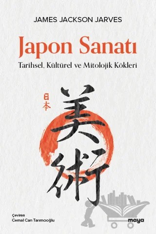 Japon Sanatı - Tarihsel, Kültürel ve Mitolojik Kökleri – James Jackson Jarves – Maya Kitap kitap kapağı
