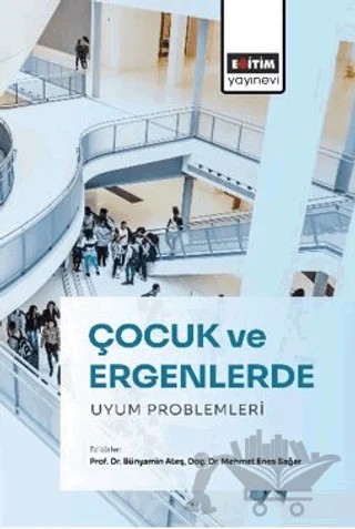 Çocuk ve Ergenlerde Uyum Problemleri – Bünyamin Ateş, Mehmet Enes Sağar, Aşkay Nur Atasever, Nuray Aşantuğrul, Serkan Cengiz, Ezgi Demirci, Aynur Karabacak Çelik – Eğitim Yayınevi - Bilimsel Eserler kitap kapağı