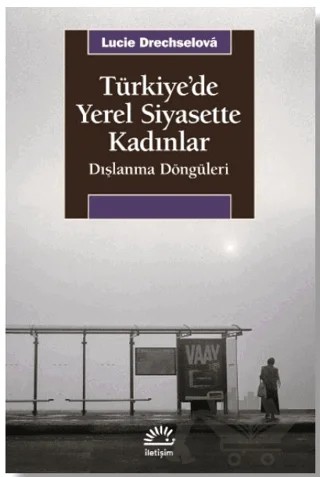 Türkiye'de Yerel Siyasette Kadınlar – Lucie Drechselova – İletişim Yayınevi kitap kapağı