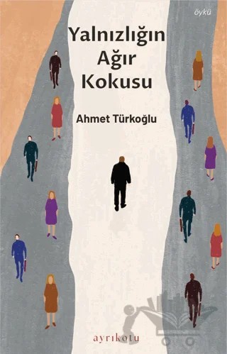 Yalnızlığın Ağır Kokusu – Ahmet Türkoğlu – Ayrıkotu Yayınları kitap kapağı