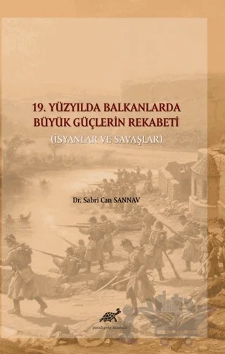 19. Yüzyılda Balkanlarda Büyük Güçlerin Rekabeti – Sabri Can Sannav – Paradigma Akademi Yayınları kitap kapağı