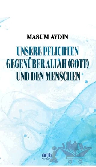 Unsere Pflichten Gegenüber Allah (Gott) Und Den Menschen – Masum Aydın – Akıl Fikir Yayınları kitap kapağı
