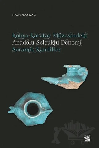 Konya-Karatay Müzesindeki Anadolu Selçuklu Dönemi Seramik Kandiller – Razan Aykaç – Palet Yayınları kitap kapağı