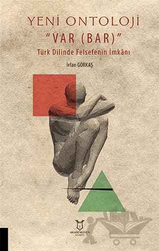 Yeni Ontoloji ''Var Bar'' - Türk Dilinde Felsefenin İmkanı – İrfan Görkaş – Akademisyen Kitabevi kitap kapağı