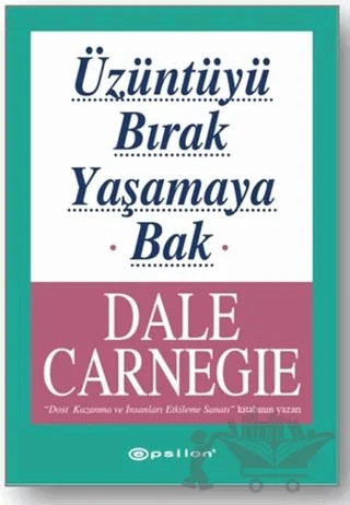 Üzüntüyü Bırak Yaşamaya Bak – Dale Carnegie – Epsilon Yayınevi kitap kapağı