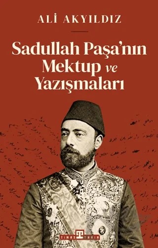 Sadullah Paşa’nın Mektup ve Yazışmaları – Ali Akyıldız – Timaş Tarih kitap kapağı
