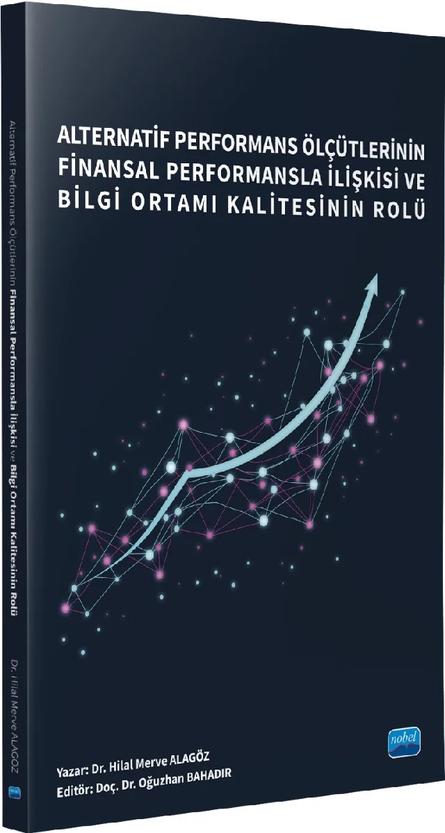 Alternatif Performans Ölçütlerinin Finansal Performansla İlişkisi ve Bilgi Ortamı Kalitesinin Rolü – Oğuzhan Bahadır, Hilal Merve Alagöz – Nobel Akademik Yayıncılık kitap kapağı