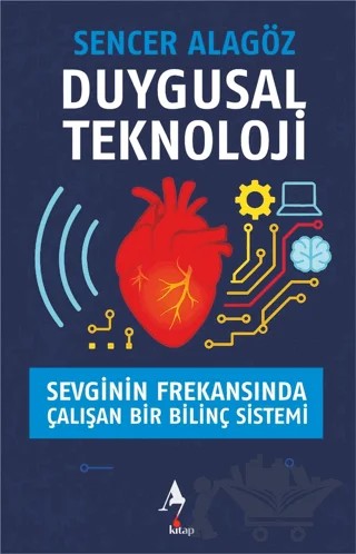 Duygusal Teknoloji - Sevginin Frekansında Çalışan Bir Bilinç Sistemi – Sencer Alagöz – A7 Kitap kitap kapağı